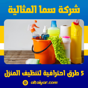 5 طرق احترافية لتنظيف المنزل
